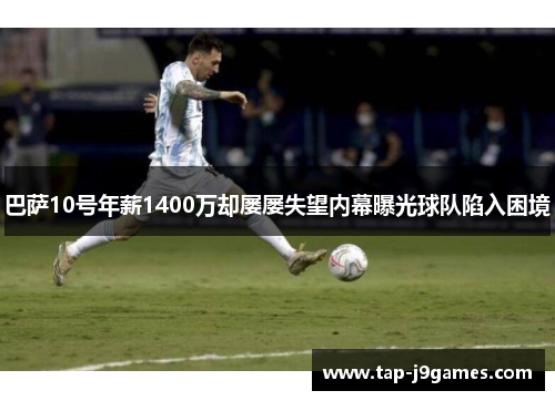 巴萨10号年薪1400万却屡屡失望内幕曝光球队陷入困境 巴萨10号年薪1400万却屡屡失望内幕曝光球队陷入困境