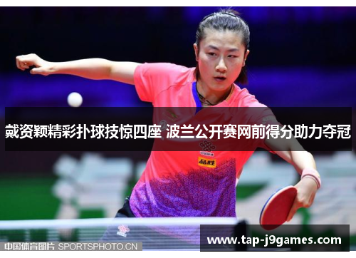 戴资颖精彩扑球技惊四座 波兰公开赛网前得分助力夺冠