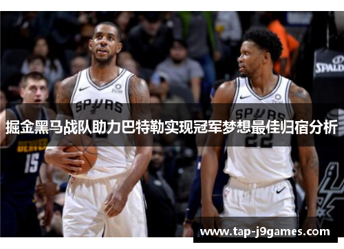 掘金黑马战队助力巴特勒实现冠军梦想最佳归宿分析