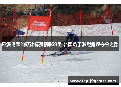 欧洲滑雪跳跃锦标赛精彩纷呈 各国选手激烈角逐夺金之路 欧洲滑雪跳跃锦标赛精彩纷呈 各国选手激烈角逐夺金之路