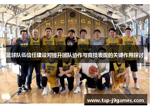 篮球队伍信任建设对提升团队协作与竞技表现的关键作用探讨 篮球队伍信任建设对提升团队协作与竞技表现的关键作用探讨