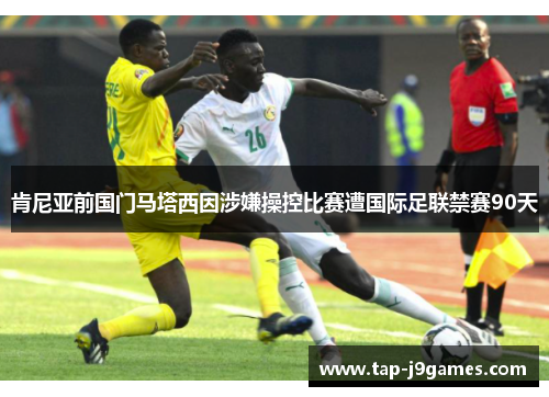 肯尼亚前国门马塔西因涉嫌操控比赛遭国际足联禁赛90天 肯尼亚前国门马塔西因涉嫌操控比赛遭国际足联禁赛90天