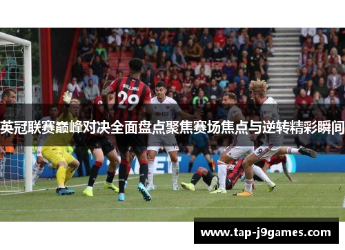 英冠联赛巅峰对决全面盘点聚焦赛场焦点与逆转精彩瞬间 英冠联赛巅峰对决全面盘点聚焦赛场焦点与逆转精彩瞬间