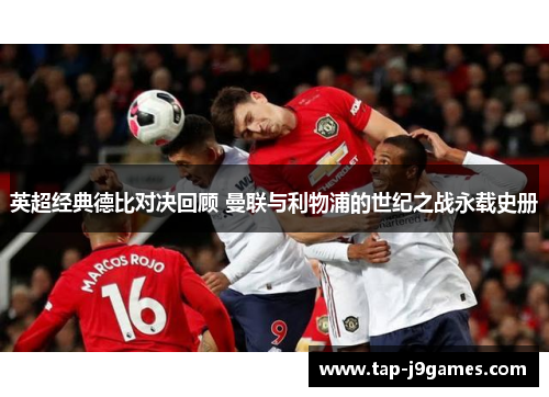 英超经典德比对决回顾 曼联与利物浦的世纪之战永载史册