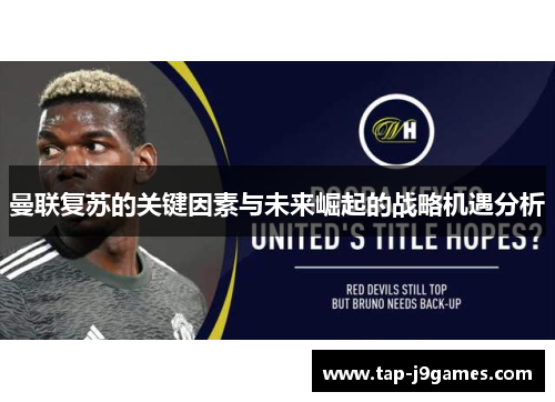 曼联复苏的关键因素与未来崛起的战略机遇分析
