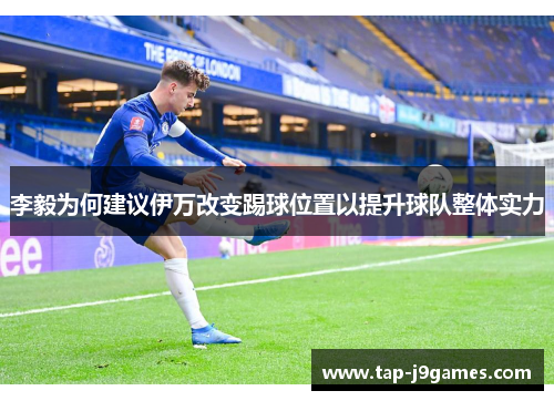 李毅为何建议伊万改变踢球位置以提升球队整体实力 李毅为何建议伊万改变踢球位置以提升球队整体实力