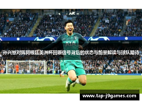 孙兴慜对阵阿根廷美洲杯回暖信号背后的状态与前景解读与球队期待